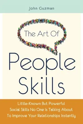 El arte del don de gentes: Habilidades Sociales Poco Conocidas Pero Poderosas De Las Que Nadie Habla Para Mejorar Tus Relaciones Al Instante - The Art Of People Skills: Little-Known But Powerful Social Skills No One Is Talking About To Improve Your Relationships Instantly