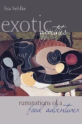 Apetitos exóticos: Reflexiones de un aventurero de la comida - Exotic Appetites: Ruminations of a Food Adventurer