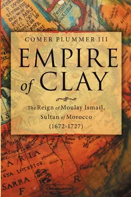 Imperio de barro: El reinado de Moulay Ismail, sultán de Marruecos (1672-1727) - Empire of Clay: The Reign of Moulay Ismail, Sultan of Morocco (1672-1727)