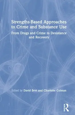 Enfoques de la delincuencia y el consumo de sustancias basados en los puntos fuertes: De las drogas y la delincuencia al desistimiento y la recuperación - Strengths-Based Approaches to Crime and Substance Use: From Drugs and Crime to Desistance and Recovery