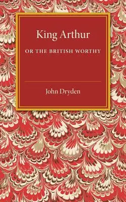 El Rey Arturo; O, El Digno Británico: Una ópera dramática - King Arthur; Or, the British Worthy: A Dramatick Opera