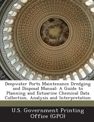 Manual de dragado y eliminación para el mantenimiento de puertos de aguas profundas: Guía de planificación y recogida, análisis e interpretación de datos químicos estuarinos - Deepwater Ports Maintenance Dredging and Disposal Manual: A Guide to Planning and Estuarine Chemical Data Collection, Analysis and Interpretation