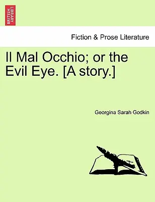 Il Mal Occhio; Or the Evil Eye. [Una historia.] - Il Mal Occhio; Or the Evil Eye. [A Story.]