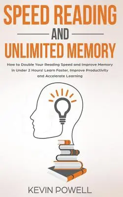 Lectura Rápida y Memoria Ilimitada: ¡Cómo duplicar su velocidad de lectura y mejorar su memoria en menos de 2 horas! Aprenda más rápido, mejore su productividad y acelere su aprendizaje - Speed Reading and Unlimited Memory: How to Double Your Reading Speed and Improve Memory in Under 2 Hours! Learn Faster, Improve Productivity and Accel