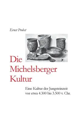 La cultura Michelsberger: Una cultura de la era Jungstein entre los siglos XIV y XV. - Die Michelsberger Kultur: Eine Kultur der Jungsteinzeit vor etwa 4.300 bis 3.500 v. Chr.