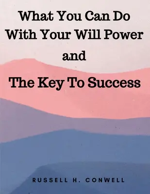 Lo Que Puede Hacer Con Su Fuerza De Voluntad y La Clave Del Éxito - What You Can Do With Your Will Power and The Key To Success