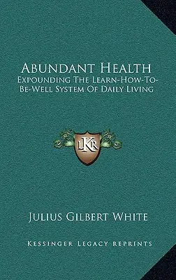 Salud abundante: Exponiendo el sistema de vida diaria «Aprenda a estar bien - Abundant Health: Expounding The Learn-How-To-Be-Well System Of Daily Living