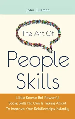 El arte del don de gentes: Habilidades Sociales Poco Conocidas Pero Poderosas De Las Que Nadie Habla Para Mejorar Tus Relaciones Al Instante - The Art Of People Skills: Little-Known But Powerful Social Skills No One Is Talking About To Improve Your Relationships Instantly