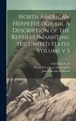 Herpetología norteamericana, o, Descripción de los reptiles que habitan en Estados Unidos Volumen v 3 - North American Herpetology, or, A Description of the Reptiles Inhabiting the United States Volume v 3