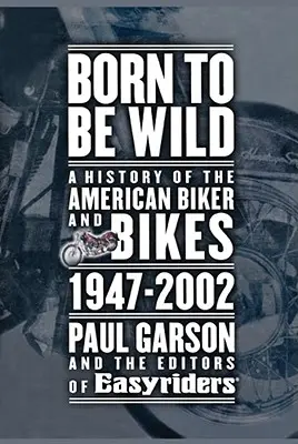 Born to Be Wild: A History of the American Biker and Bikes 1947-2002 (Nacidos para ser salvajes: historia de los moteros y las motos estadounidenses 1947-2002) - Born to Be Wild: A History of the American Biker and Bikes 1947-2002