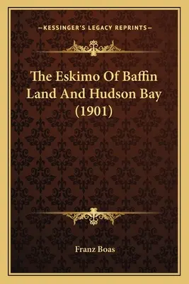 Los esquimales de la tierra de Baffin y la bahía de Hudson (1901) - The Eskimo Of Baffin Land And Hudson Bay (1901)