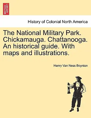 El Parque Militar Nacional. Chickamauga. Chattanooga. an Historical Guide. with Maps and Illustrations. - The National Military Park. Chickamauga. Chattanooga. an Historical Guide. with Maps and Illustrations.