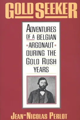 Gold Seeker: Aventuras de un argonauta belga durante los años de la fiebre del oro - Gold Seeker: Adventures of a Belgian Argonaut During the Gold Rush Years