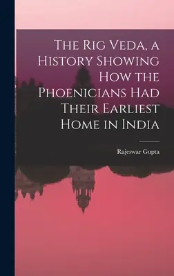 El Rig Veda, una historia que muestra cómo los fenicios tuvieron su hogar más antiguo en la India - The Rig Veda, a History Showing How the Phoenicians Had Their Earliest Home in India