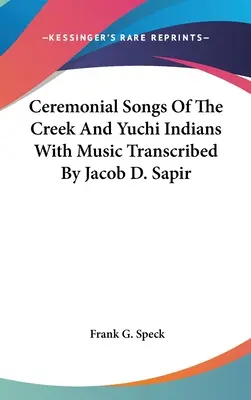 Canciones ceremoniales de los indios creek y yuchi con música transcrita por Jacob D. Sapir - Ceremonial Songs Of The Creek And Yuchi Indians With Music Transcribed By Jacob D. Sapir