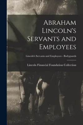 Los sirvientes y empleados de Abraham Lincoln; Los sirvientes y empleados de Lincoln - Guardaespaldas - Abraham Lincoln's Servants and Employees; Lincoln's Servants and Employees - Bodyguards