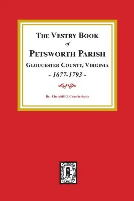 El Libro Vestry de la Parroquia de Petsworth, Condado de Gloucester, Virginia, 1677-1793 - The Vestry Book of Petsworth Parish, Gloucester County Virginia, 1677-1793.