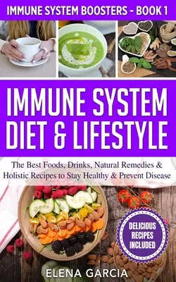 Dieta y Estilo de Vida para el Sistema Inmune: Los mejores alimentos, bebidas, remedios naturales y recetas holísticas para mantenerse sano y prevenir enfermedades - Immune System Diet & Lifestyle: The Best Foods, Drinks, Natural Remedies & Holistic Recipes to Stay Healthy & Prevent Disease