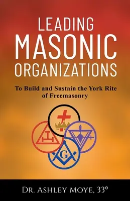 Liderando organizaciones masónicas: Construir y sostener el rito de York de la masonería - Leading Masonic Organizations: To Build and Sustain the York Rite of Freemasonry