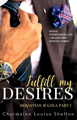 Cumple mis deseos Sebastián y Lola Parte I: STEELE International, Inc. An Alpha Billionaires Romance Series Libro 1 - Fulfill My Desires Sebastian & Lola Part I: STEELE International, Inc. An Alpha Billionaires Romance Series Book 1