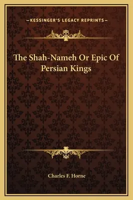 El Shah-Nameh o epopeya de los reyes persas - The Shah-Nameh Or Epic Of Persian Kings