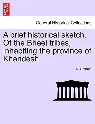 Breve reseña histórica. De las tribus Bheel, que habitan la provincia de Khandesh. - A brief historical sketch. Of the Bheel tribes, inhabiting the province of Khandesh.