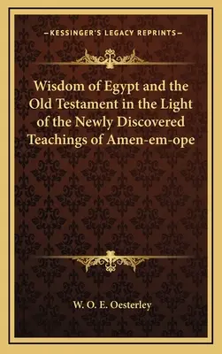 La sabiduría de Egipto y el Antiguo Testamento a la luz de las enseñanzas recién descubiertas de Amen-em-ope - Wisdom of Egypt and the Old Testament in the Light of the Newly Discovered Teachings of Amen-em-ope