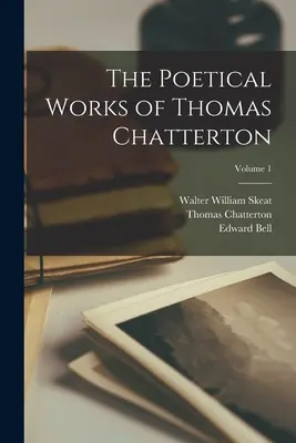Las obras poéticas de Thomas Chatterton; Volumen 1 - The Poetical Works of Thomas Chatterton; Volume 1