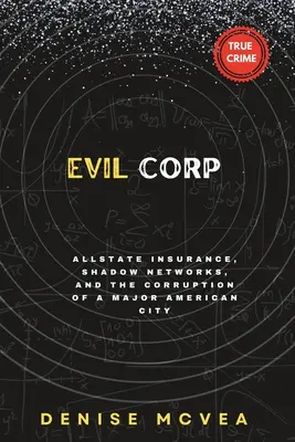 Corporación del Mal: Allstate Insurance, Shadow Networks, and the Corruption of a Major American City (Seguros Allstate, redes clandestinas y la corrupción de una gran ciudad estadounidense) - Evil Corp: Allstate Insurance, Shadow Networks, and the Corruption of a Major American City