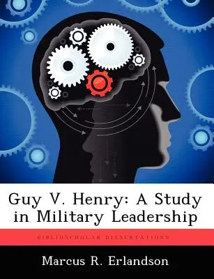 Guy V. Henry: Un estudio sobre liderazgo militar - Guy V. Henry: A Study in Military Leadership