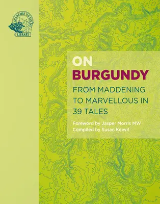 Sobre Borgoña: De lo enloquecedor a lo maravilloso en 59 relatos - On Burgundy: From Maddening to Marvellous in 59 Tales