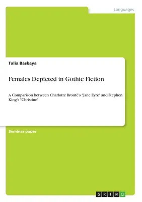 Las mujeres en la ficción gótica: Una comparación entre Jane Eyre de Charlotte Bront y Christine de Stephen King - Females Depicted in Gothic Fiction: A Comparison between Charlotte Bront's Jane Eyre and Stephen King's Christine