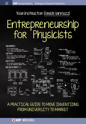 Espíritu empresarial para físicos: Guía práctica para llevar los inventos de la universidad al mercado - Entrepreneurship for Physicists: A Practical Guide to Move Inventions from University to Market