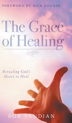 La gracia de la curación: Revelando el Corazón de Dios para Sanar - The Grace of Healing: Revealing God's Heart to Heal