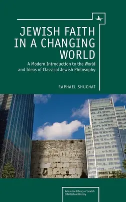 La fe judía en un mundo cambiante: Una introducción moderna al mundo y las ideas de la filosofía judía clásica - Jewish Faith in a Changing World: A Modern Introduction to the World and Ideas of Classical Jewish Philosophy