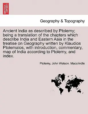 La antigua India descrita por Ptolomeo; traducción de los capítulos que describen la India y Asia oriental en el tratado de Geografía escrito por Ptolomeo. - Ancient India as described by Ptolemy; being a translation of the chapters which describe India and Eastern Asia in the treatise on Geography written