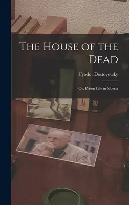 La casa de los muertos: o la vida carcelaria en Siberia - The House of the Dead: Or, Prison Life in Siberia