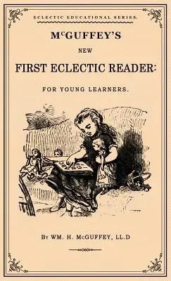 McGuffey's First Eclectic Reader: Un facsímil de la edición de 1863 - McGuffey's First Eclectic Reader: A Facsimile of the 1863 Edition