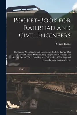 Libro de bolsillo para ingenieros ferroviarios y civiles: Contiene métodos nuevos, exactos y concisos para trazar curvas de ferrocarril, desvíos, ángulos de rana y cruces. - Pocket-Book for Railroad and Civil Engineers: Containing New, Exact, and Concise Methods for Laying Out Railroad Curves, Switches, Frog Angles, and Cr