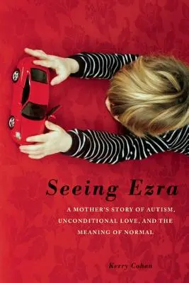 Seeing Ezra: La historia de una madre con autismo, amor incondicional y el significado de la normalidad - Seeing Ezra: A Mother's Story of Autism, Unconditional Love, and the Meaning of Normal