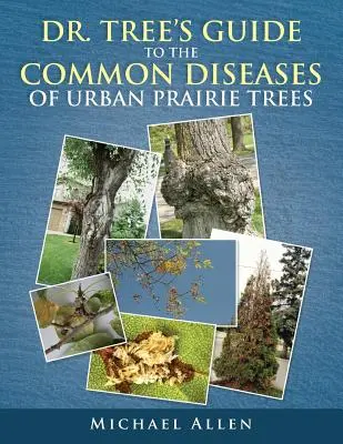 Guía del Dr. Árbol sobre las enfermedades comunes de los árboles de las praderas urbanas - Dr. Tree S Guide to the Common Diseases of Urban Prairie Trees