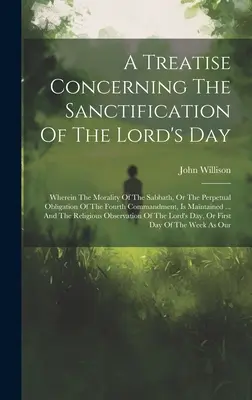 Tratado sobre la santificación del día del Señor: En el que se explica la moralidad del sábado o la obligación perpetua del cuarto mandamiento - A Treatise Concerning The Sanctification Of The Lord's Day: Wherein The Morality Of The Sabbath, Or The Perpetual Obligation Of The Fourth Commandment