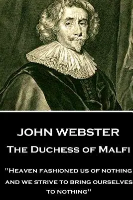 John Webster - La Duquesa de Malfi: El Cielo nos formó de la nada; y nosotros nos esforzamos por llevarnos a la nada