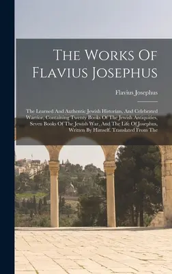 Las obras de Flavio Josefo: El erudito y auténtico historiador judío y célebre guerrero, que contiene veinte libros de las antigüedades judías, - The Works Of Flavius Josephus: The Learned And Authentic Jewish Historian, And Celebrated Warrior, Containing Twenty Books Of The Jewish Antiquities,