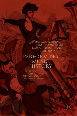 Interpretar la historia de la música: Los músicos hablan de primera mano sobre la historia y la interpretación de la música - Performing Music History: Musicians Speak First-Hand about Music History and Performance