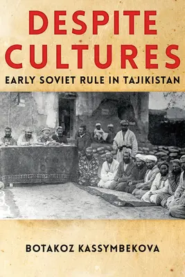 A pesar de las culturas: Los primeros tiempos del régimen soviético en Tayikistán - Despite Cultures: Early Soviet Rule in Tajikistan