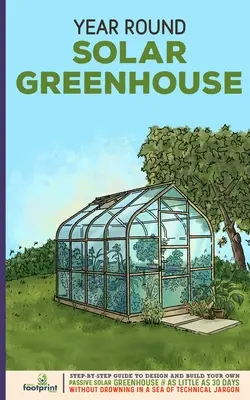 Invernadero solar para todo el año: Guía paso a paso para diseñar y construir su propio invernadero solar pasivo en tan sólo 30 días sin ahogarse en un - Year Round Solar Greenhouse: Step-By-Step Guide to Design And Build Your Own Passive Solar Greenhouse in as Little as 30 Days Without Drowning in a