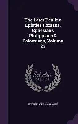 Las epístolas paulinas posteriores Romanos, Efesios, Filipenses y Colosenses, volumen 23 - The Later Pauline Epistles Romans, Ephesians Philippians & Colossians, Volume 23
