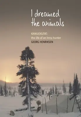 Soñé con los animales Kaniuekutat: La vida de un cazador innu - I Dreamed the Animals: Kaniuekutat: The Life of an Innu Hunter