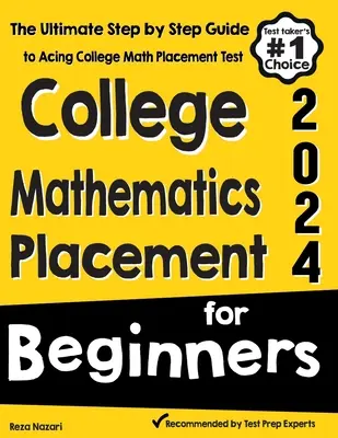 Matemáticas universitarias para principiantes: La guía definitiva paso a paso para superar el examen de matemáticas de la universidad - College Mathematics Placement for Beginners: The Ultimate Step by Step Guide to Acing College Math Placement Test